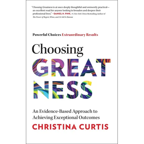 Choosing Greatness: An Evidence-Based Approach to Achieving Exceptional Outcomes - Hardcover