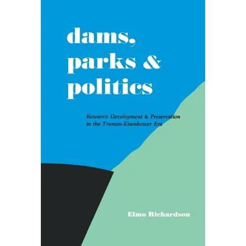 Dams, Parks and Politics: Resource Development and Preservation the Truman-Eisenhower Era
