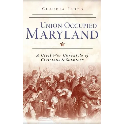 Union-Occupied Maryland: A Civil War Chronicle of Civilians & Soldiers