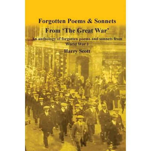 World War 1 Forgotten Poems & Sonnets: An anthology of forgotten poems and sonnets from 'The Great War'