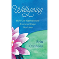 Wellspring: How our Reproductive Journeys Shape Our Lives - Hardcover