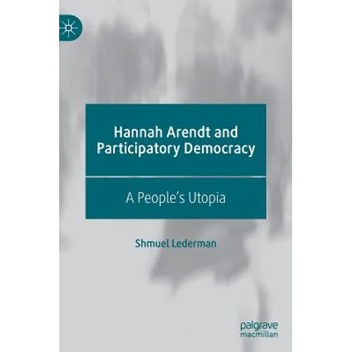 Hannah Arendt and Participatory Democracy: A People's Utopia - Hardcover
