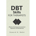 DBT Skills for Therapists: Effective Techniques for Emotional Regulation and Mindfulness - Paperback