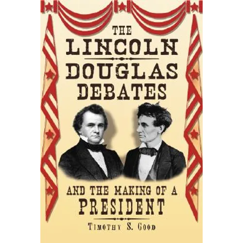 The Lincoln-Douglas Debates and the Making of a President