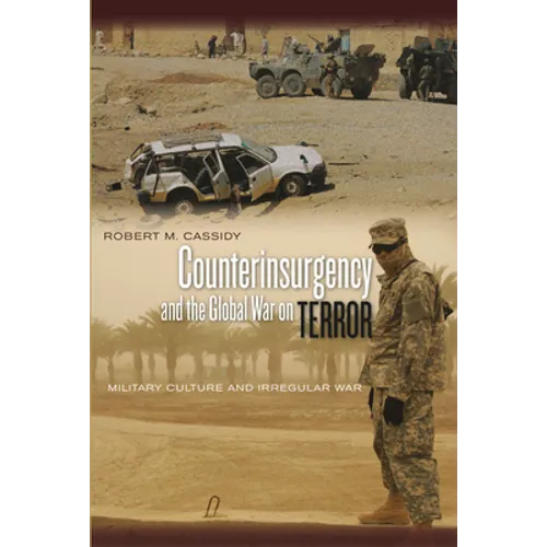Counterinsurgency and the Global War on Terror: Military Culture and Irregular War