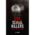 Evil Serial Killers: To Kill and Kill Again - Paperback