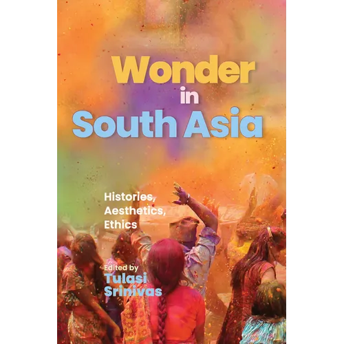 Wonder in South Asia: Histories, Aesthetics, Ethics - Paperback