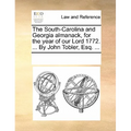 The South-Carolina and Georgia Almanack, for the Year of Our Lord 1772. ... by John Tobler, Esq. ...