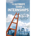 The Ultimate Guide to Internships: 100 Steps to Get a Great Internship and Thrive in It - Paperback