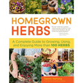 Homegrown Herbs: A Complete Guide to Growing, Using, and Enjoying More Than 100 Herbs - Paperback