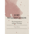 Jury Nullification: The Jurisprudence of Jurors' Privilege - Hardcover