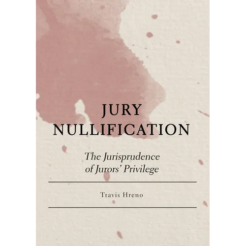Jury Nullification: The Jurisprudence of Jurors' Privilege - Hardcover