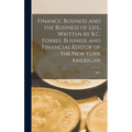 Finance, Business and the Business of Life, Written by B.C. Forbes, Business and Financial Editor of the New York American