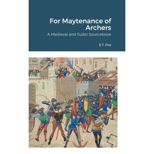 For Maytenance of Archers: A Medieval and Tudor Sourcebook