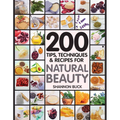 200 Tips, Techniques, and Recipes for Natural Beauty - Paperback