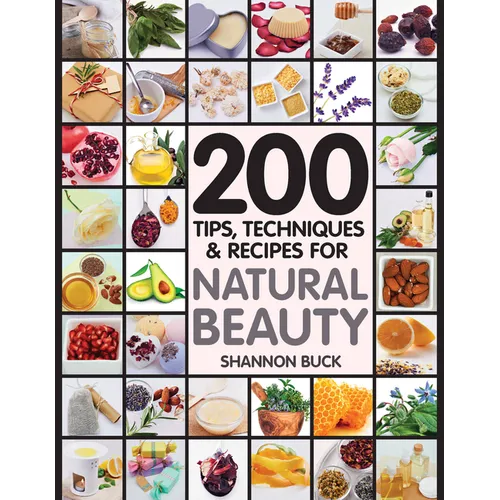 200 Tips, Techniques, and Recipes for Natural Beauty - Paperback