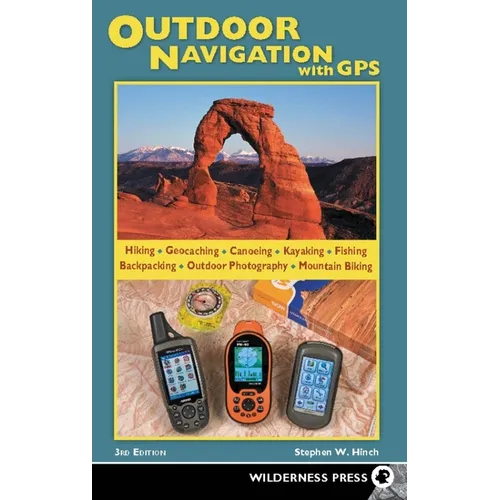 Outdoor Navigation with GPS: Hiking, Geocaching, Canoeing, Fishing & More