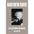 Bad New Days: Art, Criticism, Emergency - Paperback