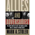Allies and Adversaries: The Joint Chiefs of Staff, the Grand Alliance, and U.S. Strategy in World War II