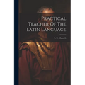 Practical Teacher Of The Latin Language - Paperback