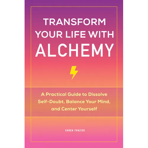 Transform Your Life with Alchemy: A Practical Guide to Dissolve Self-Doubt, Balance Your Mind, and Center Yourself - Paperback