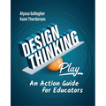 Design Thinking in Play: An Action Guide for Educators - Paperback