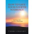 How to Save Your Fourth Marriage: One Person Can Transform a Relationship - Paperback