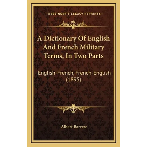 A Dictionary Of English And French Military Terms, In Two Parts: English-French, French-English (1895)