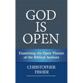 God is Open: Examining the Open Theism of the Biblical Authors - Paperback