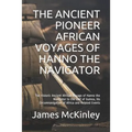 The Ancient Pioneer African Voyages of Hanno the Navigator: The Historic Ancient African Voyage of Hanno the Navigator to the Gulf of Guinea, His Circ - Paperback