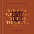 Not Sure Who Needs to Hear This, But . . .: We the Urban: Beautiful Reminders for the Soul - Hardcover
