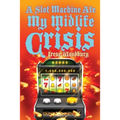 A Slot Machine Ate My Midlife Crisis - Paperback