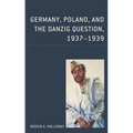 Germany, Poland, and the Danzig Question, 1937-1939 - Paperback