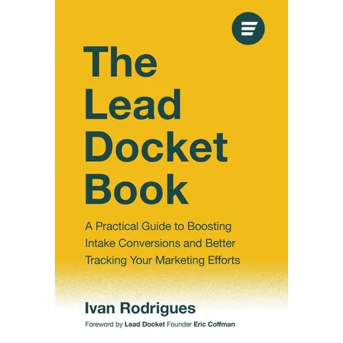 The Lead Docket Book: A Practical Guide to Boosting Intake Conversions and Better Tracking Your Marketing Efforts