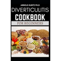 Diverticulitis Cookbook for Beginners: Your Nutrition Solution to a Diverticulitis Disease - Paperback