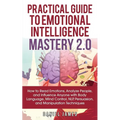 Practical Guide to Emotional Intelligence Mastery 2.0: How to Read Emotions, Analyze People, and Influence Anyone with Body Language, Mind Control, NL - Paperback