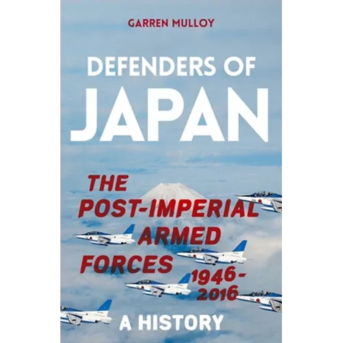 Defenders of Japan: The Post-Imperial Armed Forces 1946-2016, a History