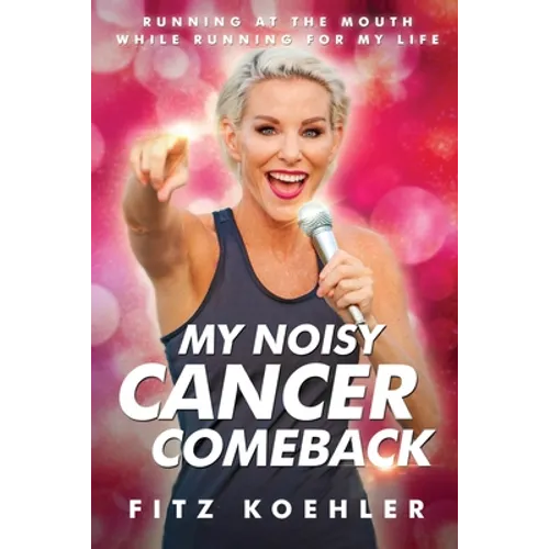 My Noisy Cancer Comeback: Running at the Mouth, While Running for My Life - Paperback