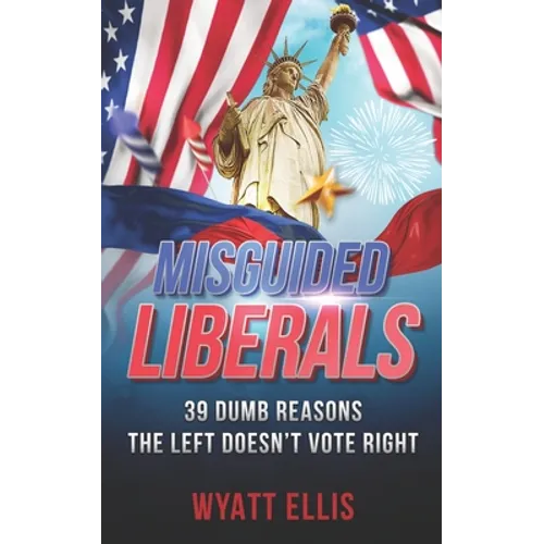 Misguided Liberals: 39 Dumb Reasons the Left Doesn't Vote Right - Paperback