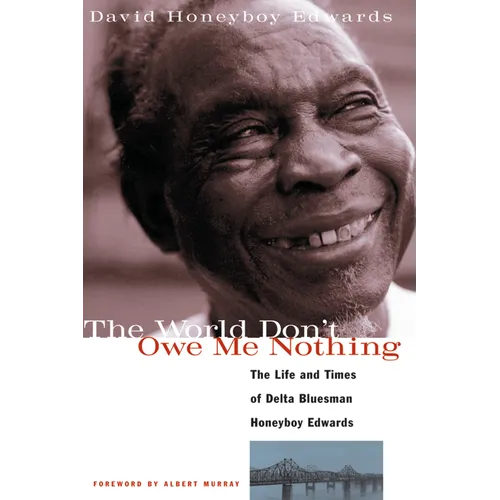 The World Don't Owe Me Nothing: The Life and Times of Delta Bluesman Honeyboy Edwards - Paperback