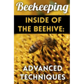 Beekeeping - Inside of The Beehive: Advanced Techniques: (Backyard Beekeeping, Beekeeping Guide) - Paperback
