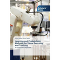 Learning and Probabilistic Methods for Visual Servoing and Tracking - Paperback