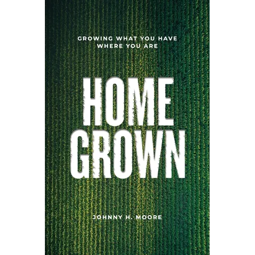 Homegrown: Growing What You Have Where You Are - Paperback