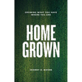 Homegrown: Growing What You Have Where You Are - Paperback