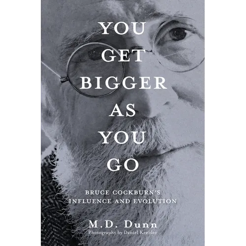 You Get Bigger as You Go: Bruce Cockburn's Influence and Evolution - Paperback