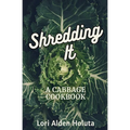 Shredding It: A Cabbage Cookbook - Paperback