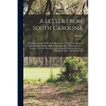 A Letter From South Carolina: Giving an Account of the Soil, air, Product, Trade, Government, Laws, Religion, People, Military Strength, &c. of That