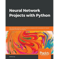 Neural Network Projects with Python: The ultimate guide to using Python to explore the true power of neural networks through six projects - Paperback