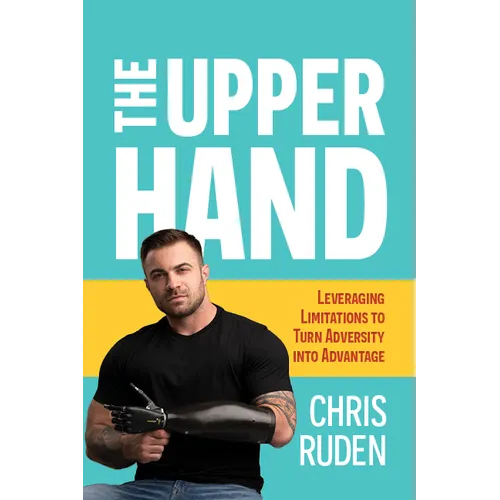 The Upper Hand: Leveraging Limitations to Turn Adversity Into Advantage - Paperback