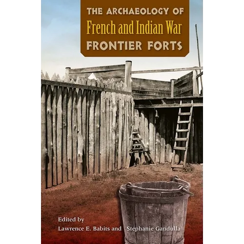 The Archaeology of French and Indian War Frontier Forts